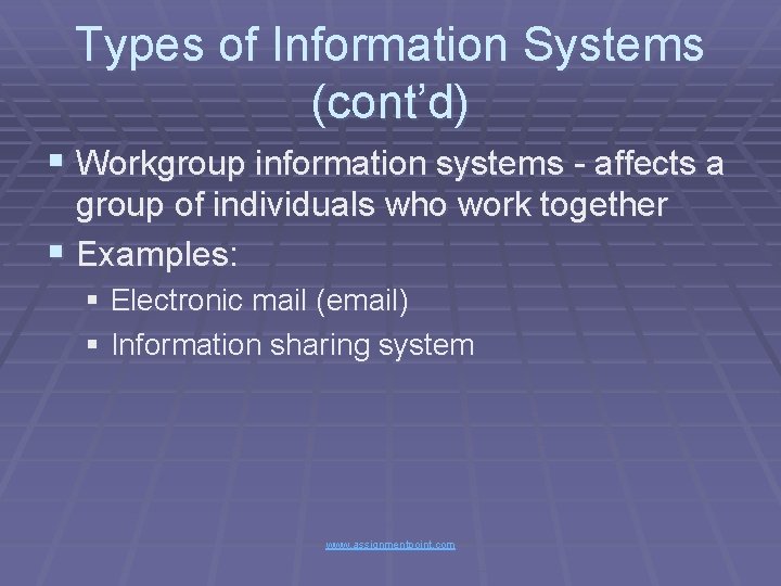 Types of Information Systems (cont’d) § Workgroup information systems - affects a group of