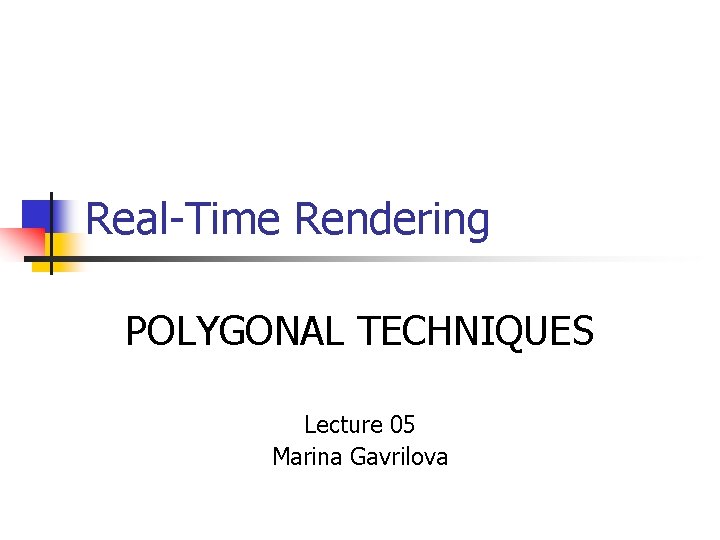 Real-Time Rendering POLYGONAL TECHNIQUES Lecture 05 Marina Gavrilova 