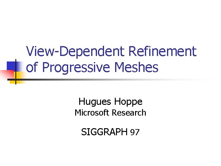 View-Dependent Refinement of Progressive Meshes Hugues Hoppe Microsoft Research SIGGRAPH 97 