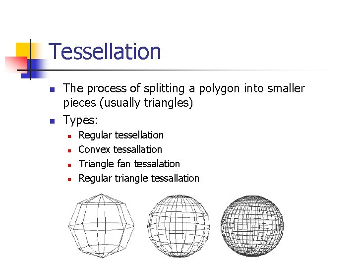 Tessellation n n The process of splitting a polygon into smaller pieces (usually triangles)