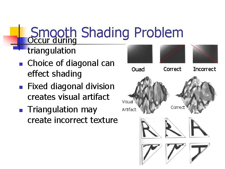n n Smooth Shading Problem Occur during triangulation Choice of diagonal can effect shading
