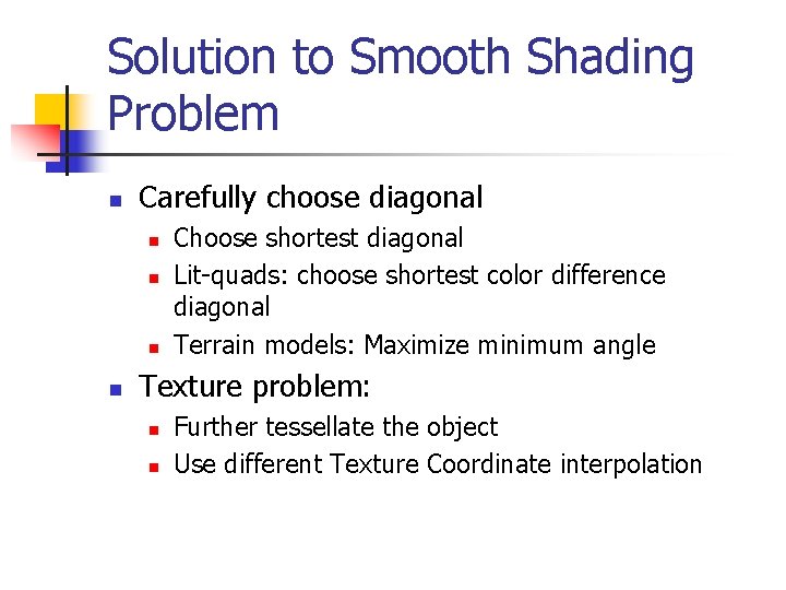 Solution to Smooth Shading Problem n Carefully choose diagonal n n Choose shortest diagonal