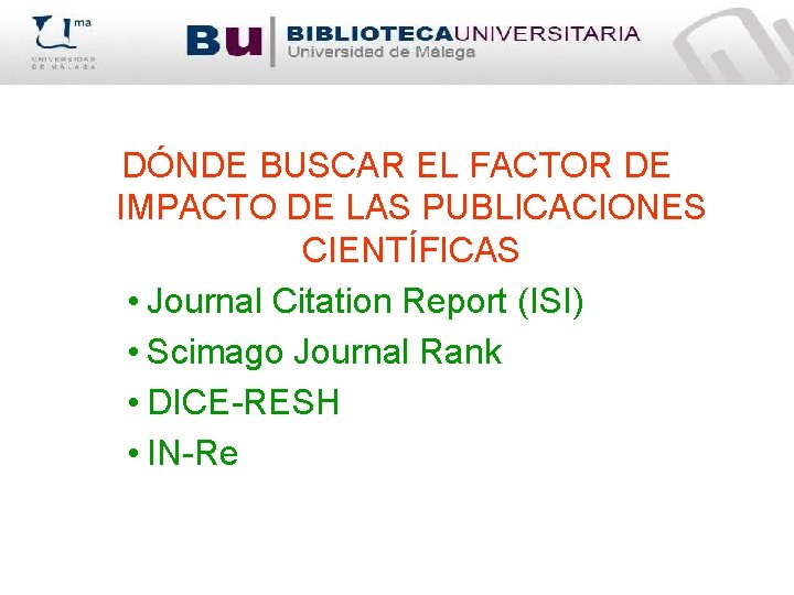DÓNDE BUSCAR EL FACTOR DE IMPACTO DE LAS PUBLICACIONES CIENTÍFICAS • Journal Citation Report