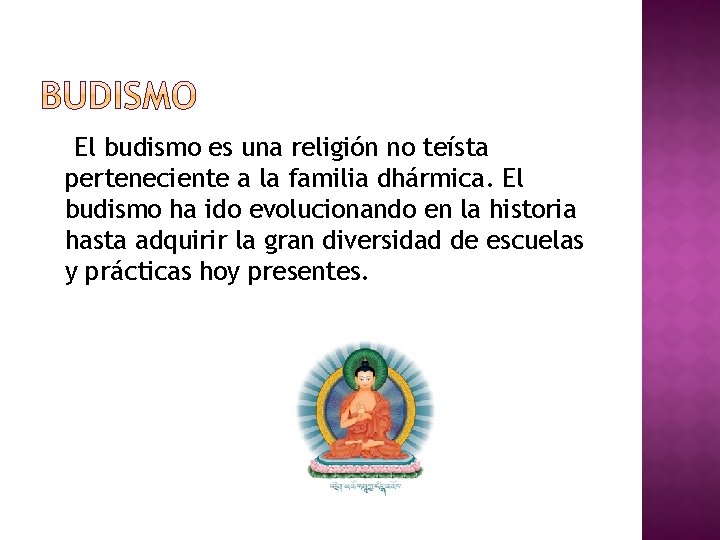 El budismo es una religión no teísta perteneciente a la familia dhármica. El budismo