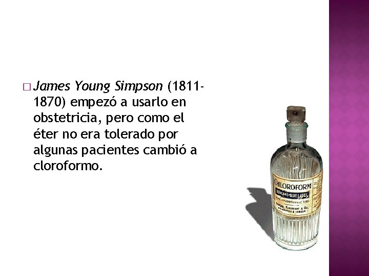 � James Young Simpson (18111870) empezó a usarlo en obstetricia, pero como el éter