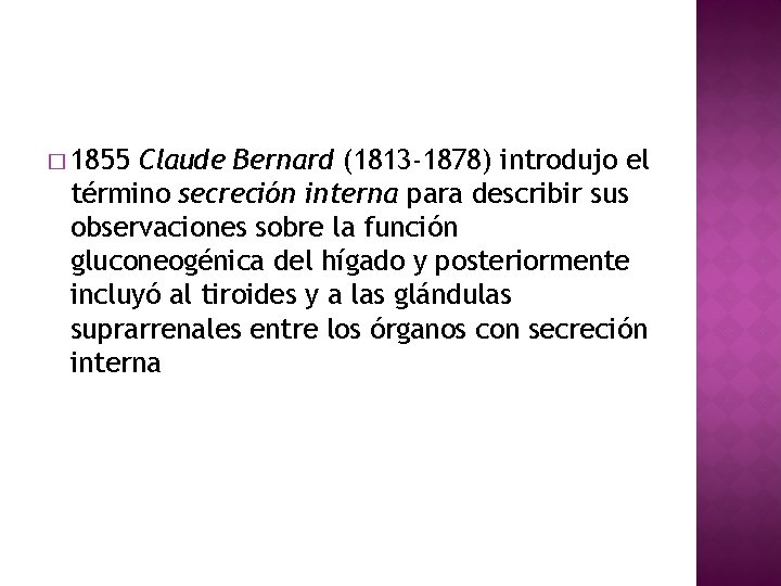 � 1855 Claude Bernard (1813 -1878) introdujo el término secreción interna para describir sus