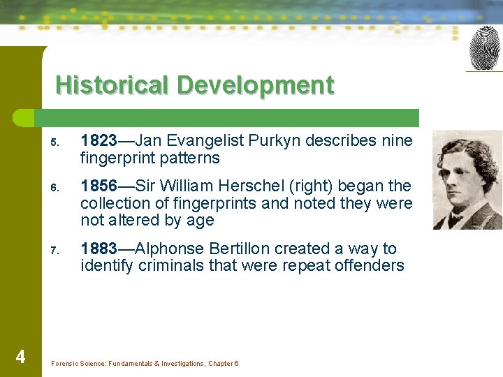 Historical Development 5. 6. 7. 4 1823—Jan Evangelist Purkyn describes nine fingerprint patterns 1856—Sir