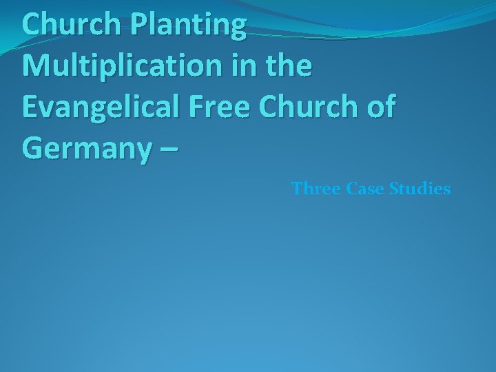 Church Planting Multiplication in the Evangelical Free Church of Germany – Three Case Studies