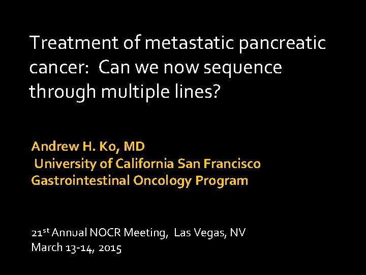 Treatment of metastatic pancreatic cancer: Can we now sequence through multiple lines? Andrew H.