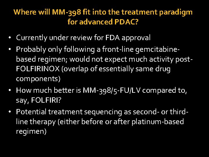Where will MM-398 fit into the treatment paradigm for advanced PDAC? • Currently under