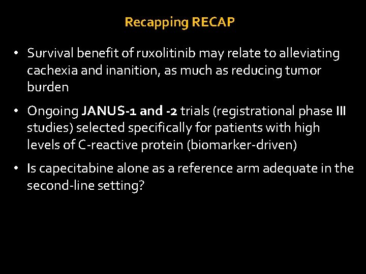 Recapping RECAP • Survival benefit of ruxolitinib may relate to alleviating cachexia and inanition,