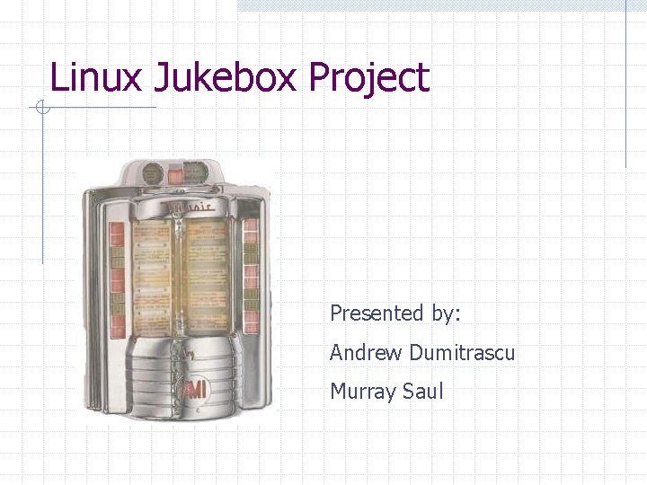 Linux Jukebox Project Presented by: Andrew Dumitrascu Murray Saul 