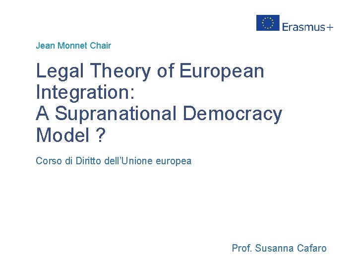  Jean Monnet Chair Legal Theory of European Integration: A Supranational Democracy Model ?