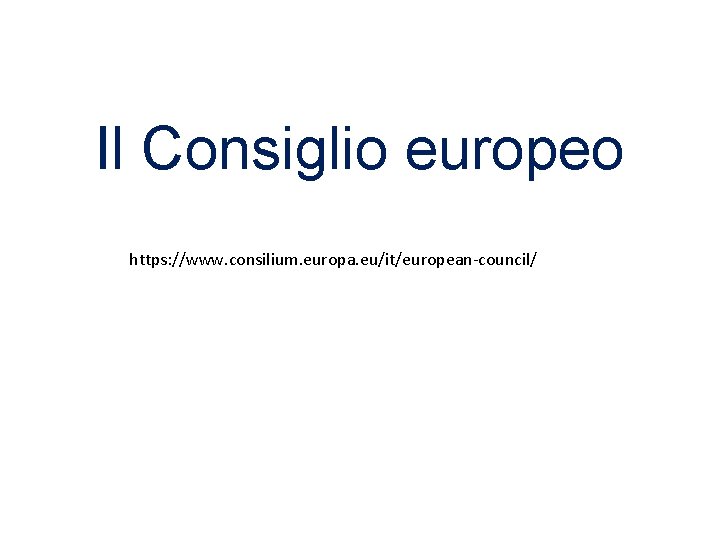 Il Consiglio europeo https: //www. consilium. europa. eu/it/european-council/ 