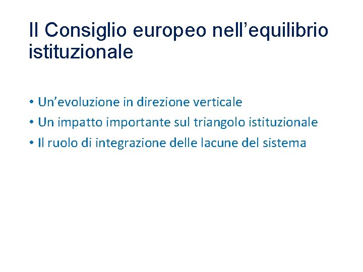 Il Consiglio europeo nell’equilibrio istituzionale • Un’evoluzione in direzione verticale • Un impatto importante Il Consiglio europeo nell’equilibrio istituzionale • Un’evoluzione in direzione verticale • Un impatto importante