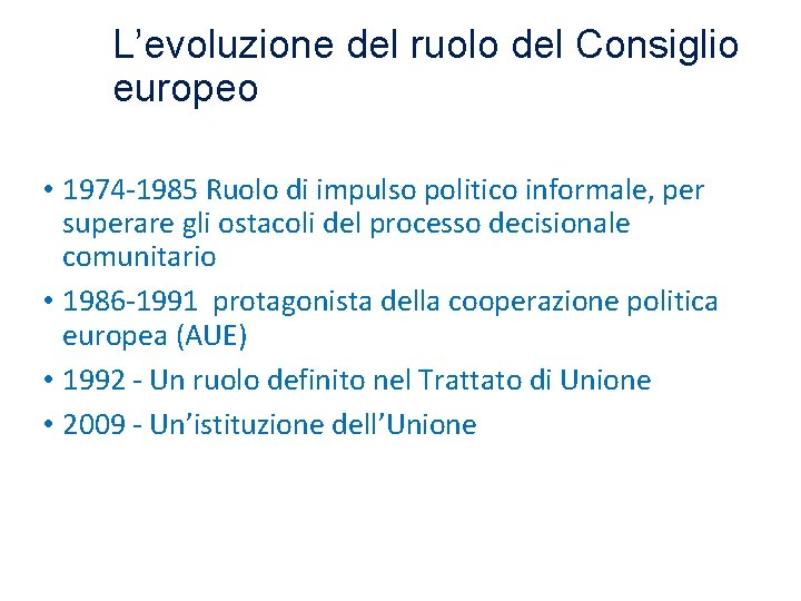 L’evoluzione del ruolo del Consiglio europeo • 1974 -1985 Ruolo di impulso politico informale,