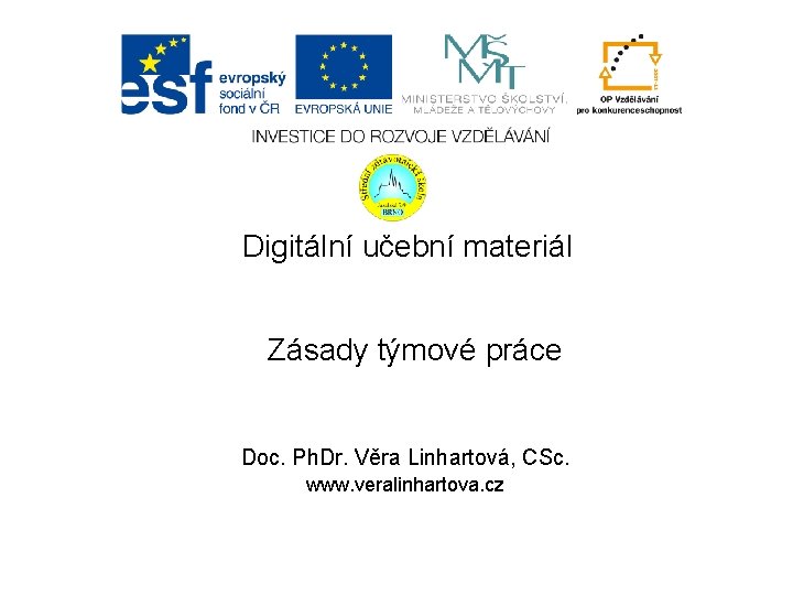 Digitální učební materiál Zásady týmové práce Doc. Ph. Dr. Věra Linhartová, CSc. www. veralinhartova.