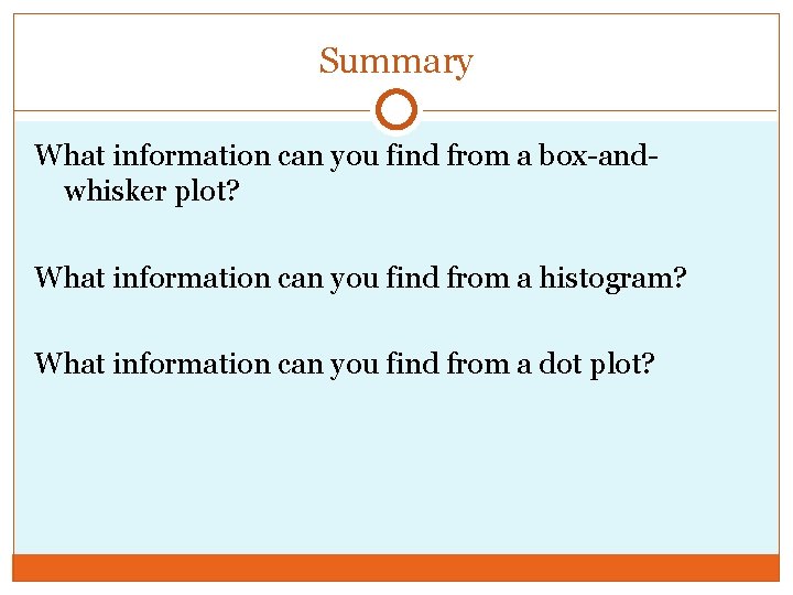 Summary What information can you find from a box-andwhisker plot? What information can you