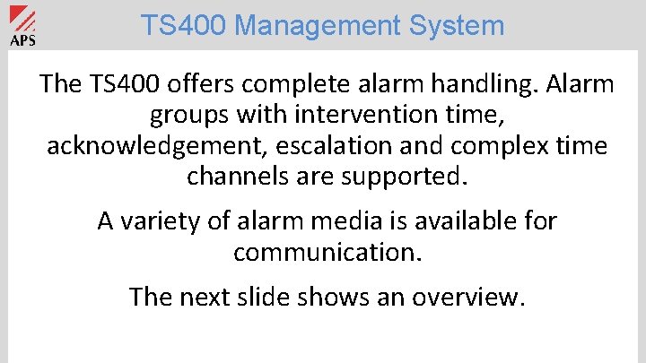 TS 400 Management System The TS 400 offers complete alarm handling. Alarm groups with