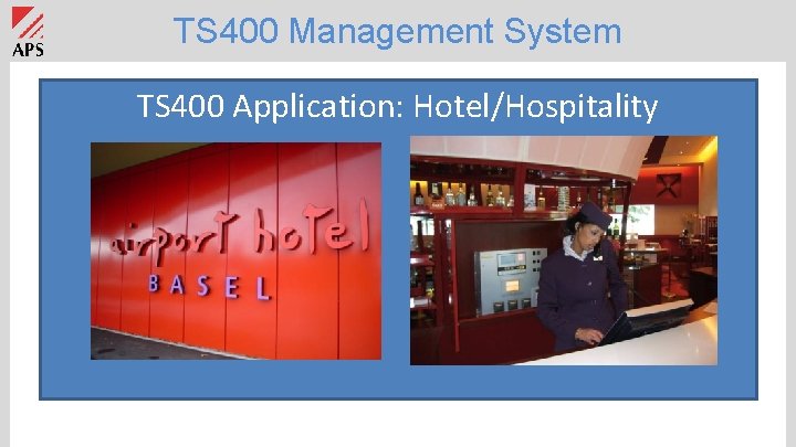 TS 400 Management System TS 400 Application: Hotel/Hospitality 