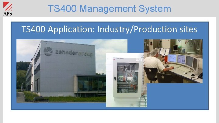 TS 400 Management System TS 400 Application: Industry/Production sites 