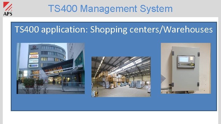 TS 400 Management System TS 400 application: Shopping centers/Warehouses 