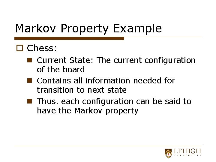 Markov Property Example o Chess: n Current State: The current configuration of the board