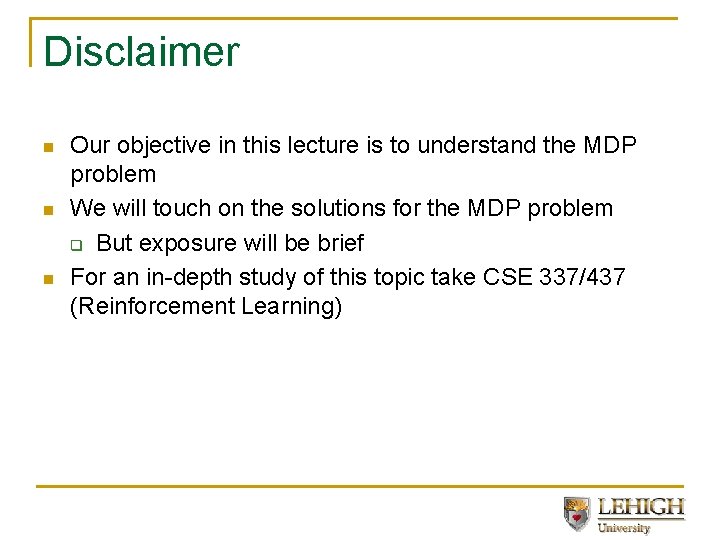 Disclaimer n n n Our objective in this lecture is to understand the MDP