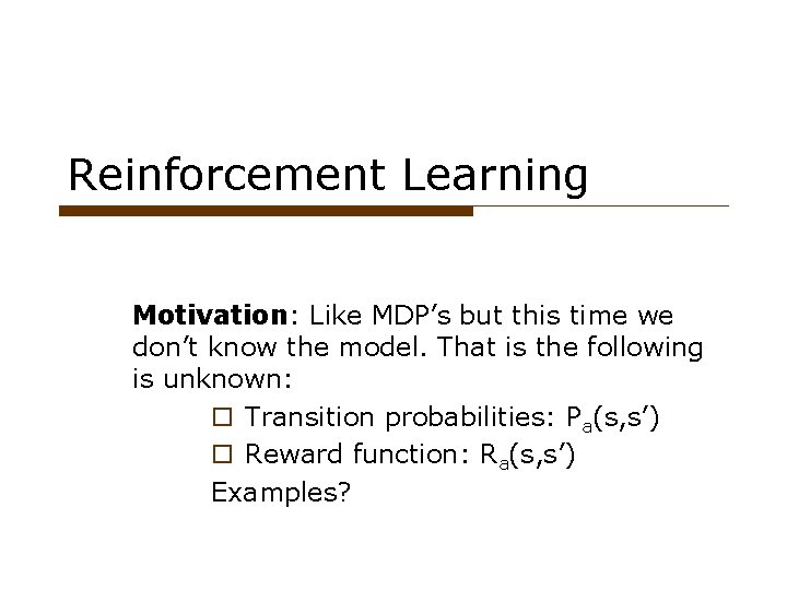 Reinforcement Learning Motivation: Like MDP’s but this time we don’t know the model. That