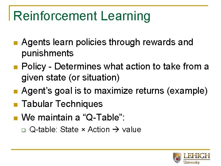 Reinforcement Learning n n n Agents learn policies through rewards and punishments Policy -