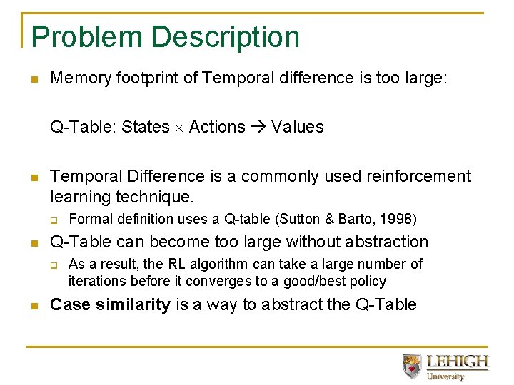 Problem Description n Memory footprint of Temporal difference is too large: Q-Table: States Actions