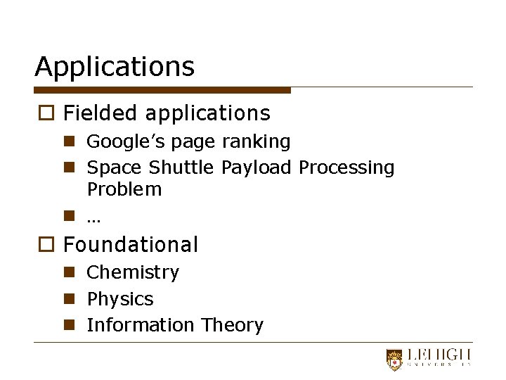 Applications o Fielded applications n Google’s page ranking n Space Shuttle Payload Processing Problem
