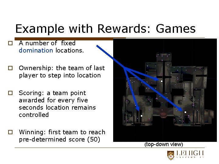 Example with Rewards: Games o A number of fixed domination locations. o Ownership: the