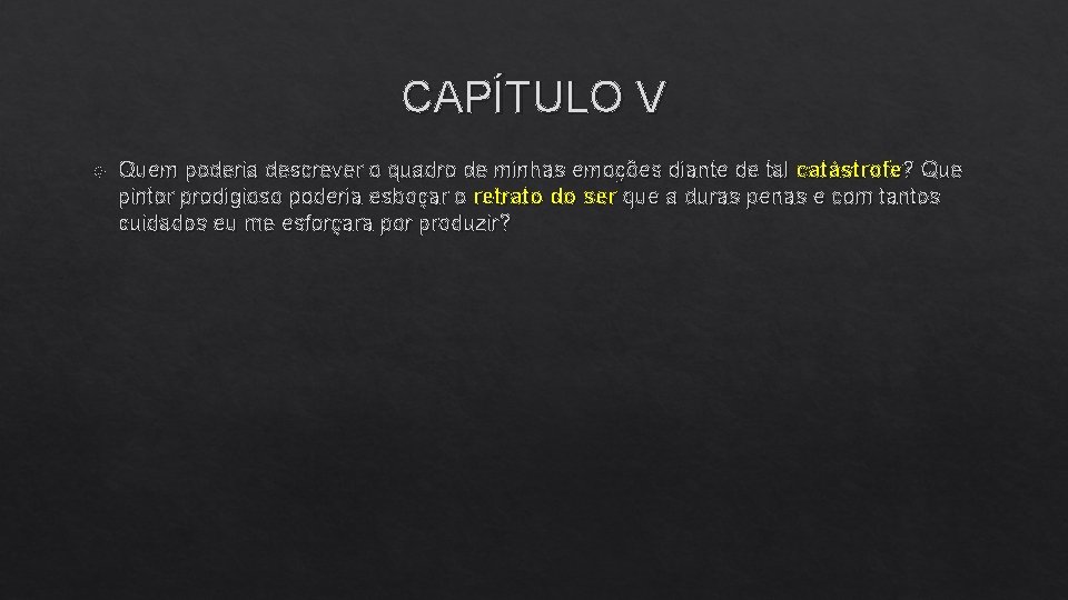 CAPÍTULO V Quem poderia descrever o quadro de minhas emoções diante de tal catástrofe?