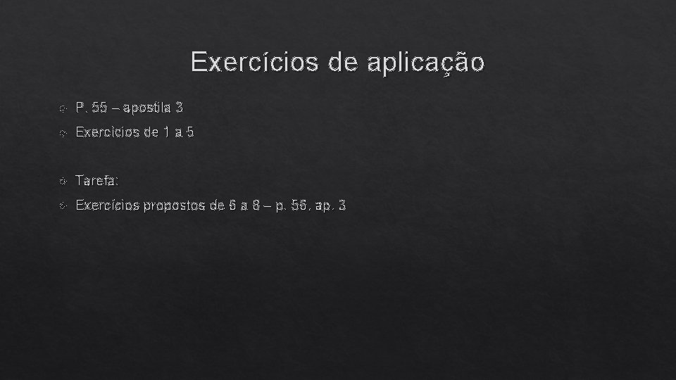 Exercícios de aplicação P. 55 – apostila 3 Exercícios de 1 a 5 Tarefa: