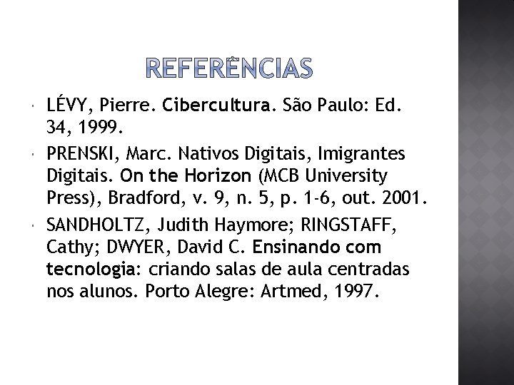  LÉVY, Pierre. Cibercultura. São Paulo: Ed. 34, 1999. PRENSKI, Marc. Nativos Digitais, Imigrantes