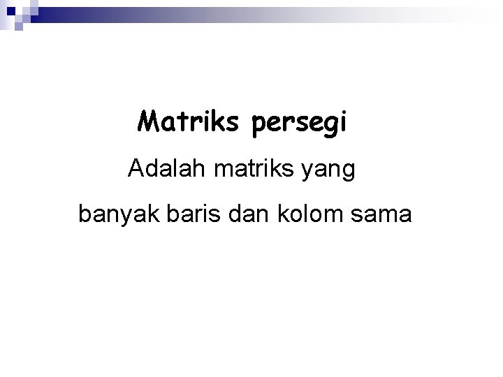 Matriks persegi Adalah matriks yang banyak baris dan kolom sama 