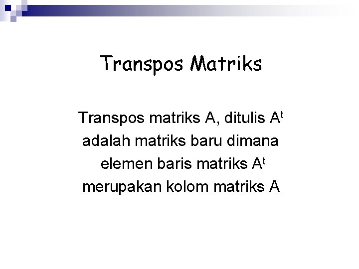 Transpos Matriks Transpos matriks A, ditulis At adalah matriks baru dimana elemen baris matriks