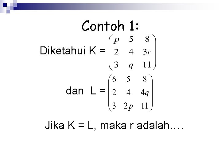 Contoh 1: Diketahui K = dan L = Jika K = L, maka r