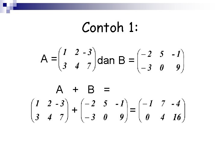 Contoh 1: A= dan B = A + B = + = 