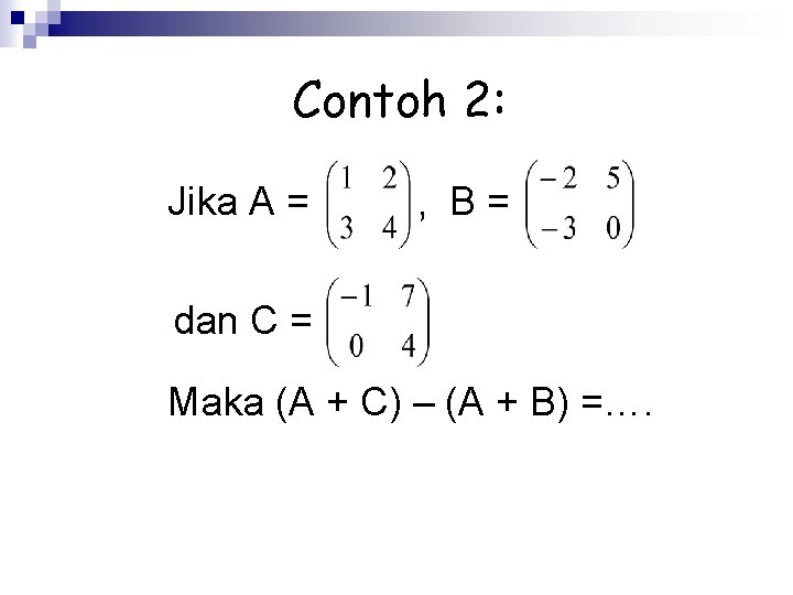 Contoh 2: Jika A = , B= dan C = Maka (A + C)