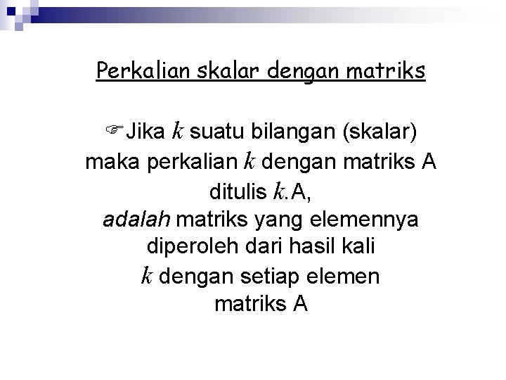 Perkalian skalar dengan matriks Jika k suatu bilangan (skalar) maka perkalian k dengan matriks