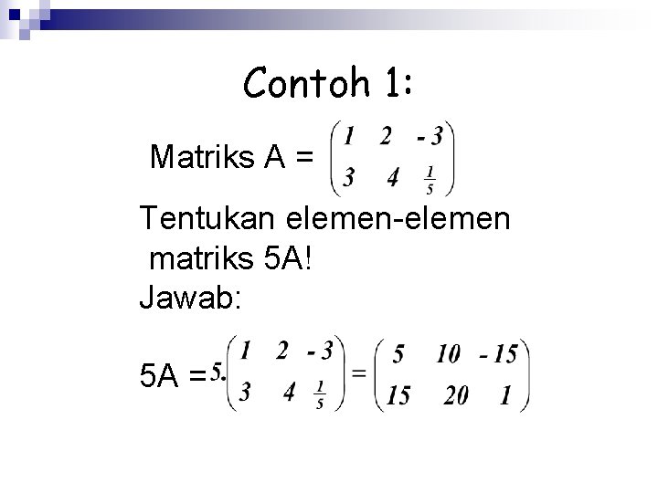 Contoh 1: Matriks A = Tentukan elemen-elemen matriks 5 A! Jawab: 5 A =