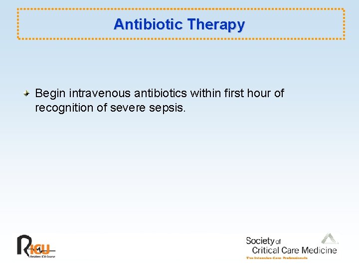 Antibiotic Therapy Begin intravenous antibiotics within first hour of recognition of severe sepsis. 