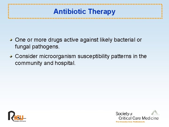 Antibiotic Therapy One or more drugs active against likely bacterial or fungal pathogens. Consider