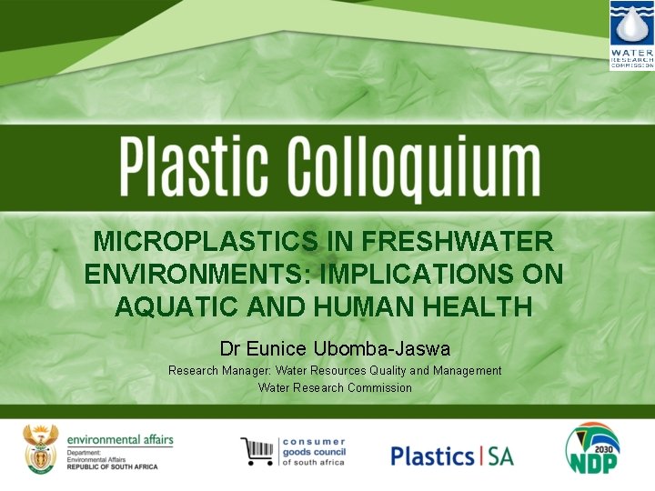 MICROPLASTICS IN FRESHWATER ENVIRONMENTS: IMPLICATIONS ON AQUATIC AND HUMAN HEALTH Dr Eunice Ubomba-Jaswa Research