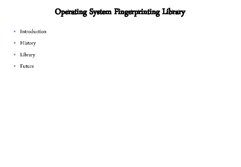 Operating System Fingerprinting Library • Introduction • History • Library • Future 