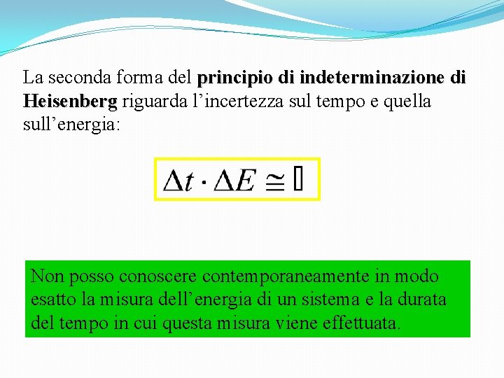 La seconda forma del principio di indeterminazione di Heisenberg riguarda l’incertezza sul tempo e