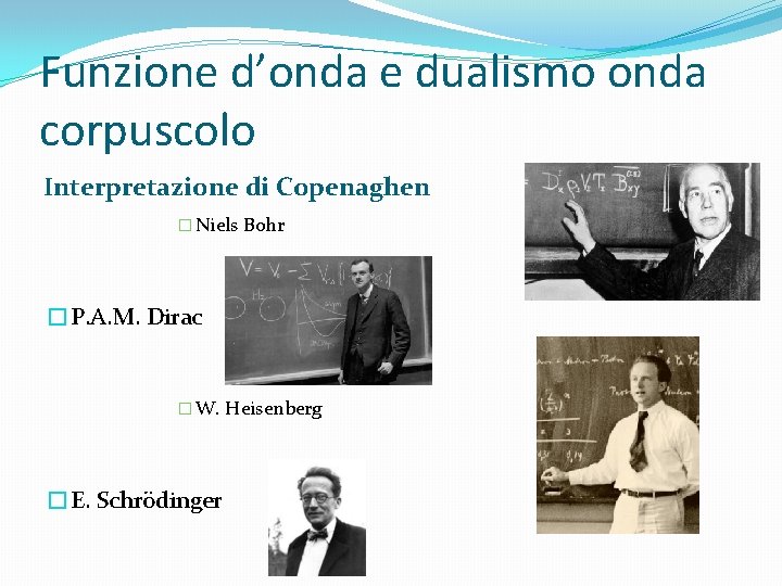 Funzione d’onda e dualismo onda corpuscolo Interpretazione di Copenaghen � Niels Bohr �P. A.