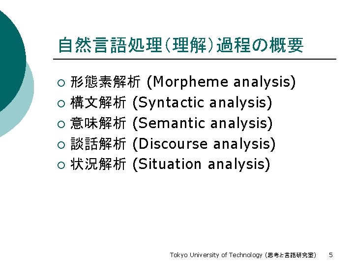 自然言語処理（理解）過程の概要 形態素解析 (Morpheme analysis) ¡ 構文解析 (Syntactic analysis) ¡ 意味解析 (Semantic analysis) ¡ 談話解析